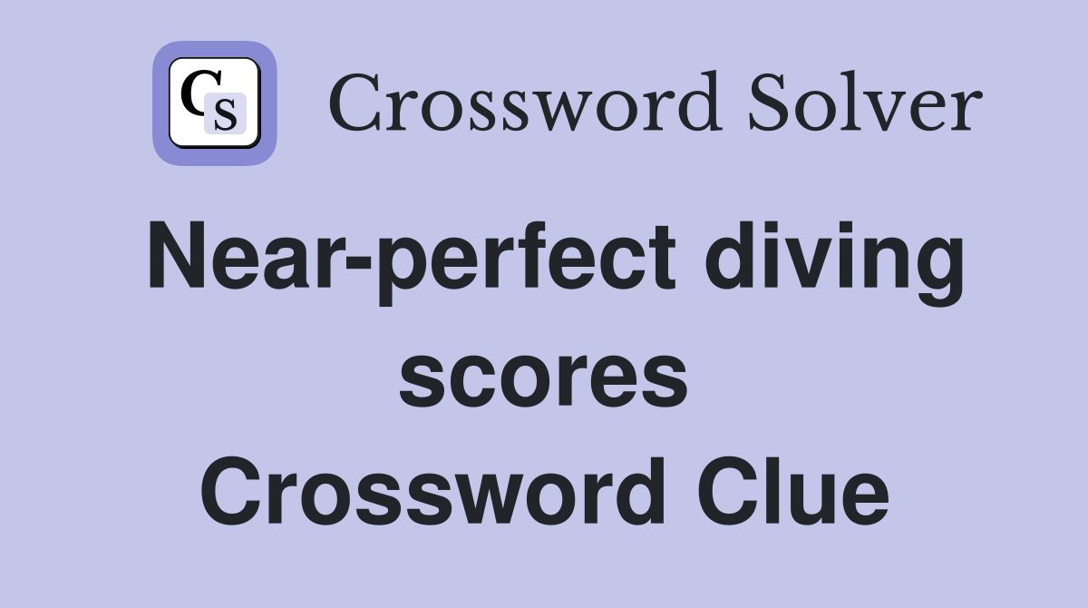 Nearperfect diving scores Crossword Clue Answers Crossword Solver